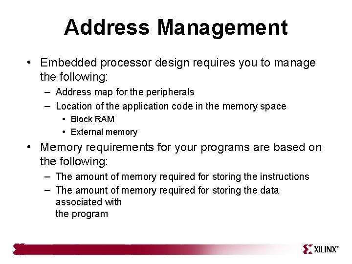 Address Management • Embedded processor design requires you to manage the following: – Address