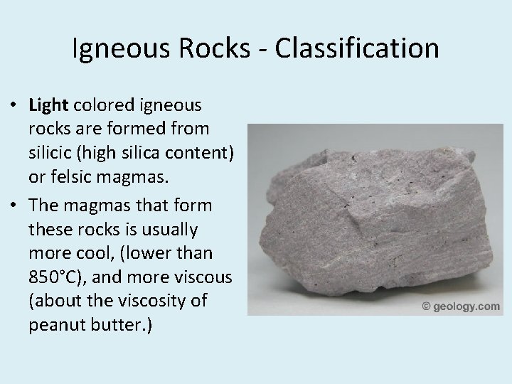 Igneous Rocks - Classification • Light colored igneous rocks are formed from silicic (high