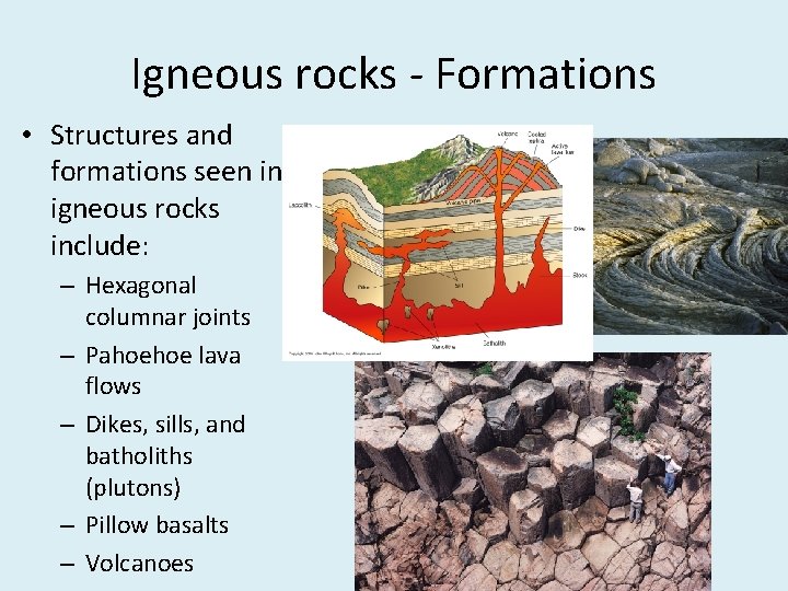 Igneous rocks - Formations • Structures and formations seen in igneous rocks include: –