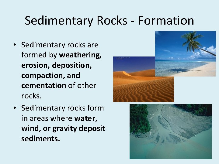 Sedimentary Rocks - Formation • Sedimentary rocks are formed by weathering, erosion, deposition, compaction,