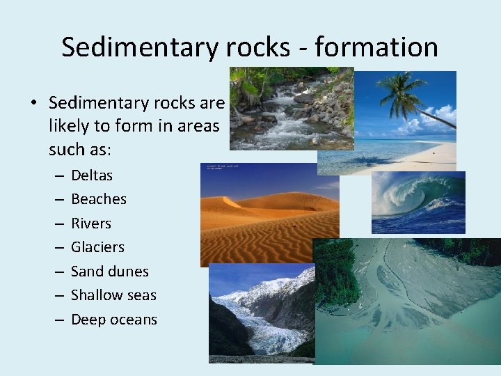 Sedimentary rocks - formation • Sedimentary rocks are likely to form in areas such