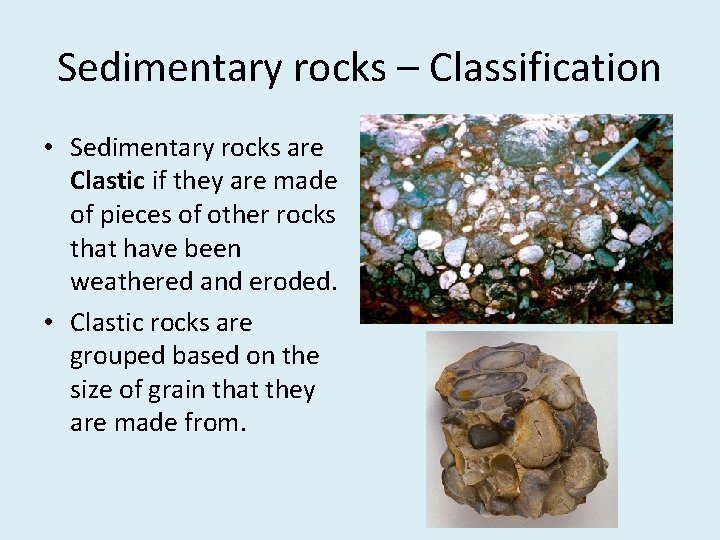 Sedimentary rocks – Classification • Sedimentary rocks are Clastic if they are made of