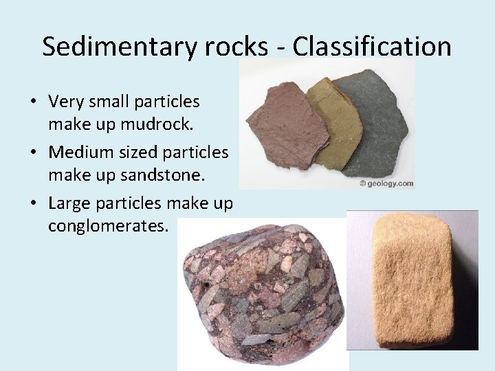 Sedimentary rocks - Classification • Very small particles make up mudrock. • Medium sized