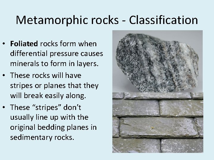 Metamorphic rocks - Classification • Foliated rocks form when differential pressure causes minerals to