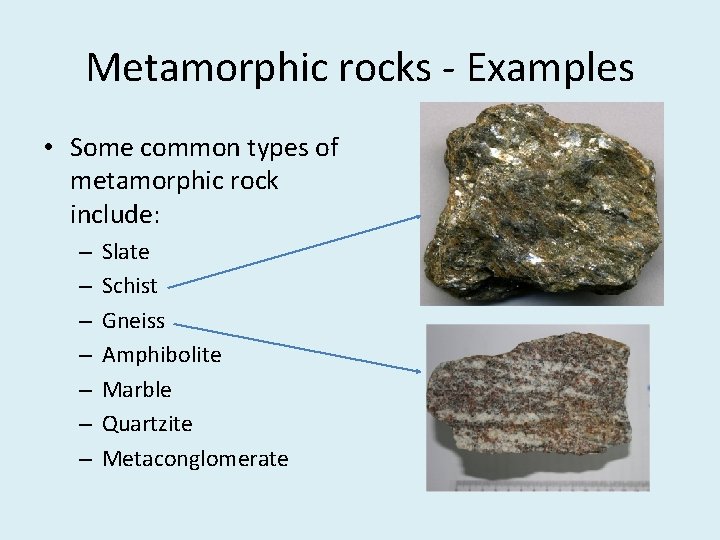 Metamorphic rocks - Examples • Some common types of metamorphic rock include: – –