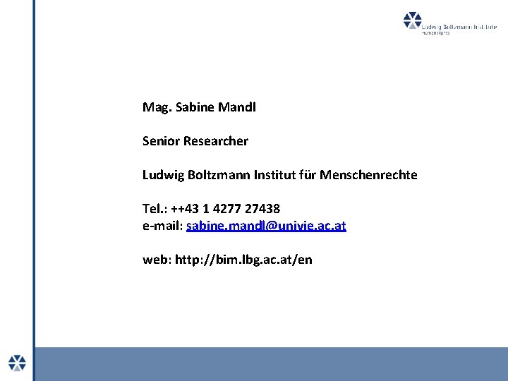 Mag. Sabine Mandl Senior Researcher Ludwig Boltzmann Institut für Menschenrechte Tel. : ++43 1