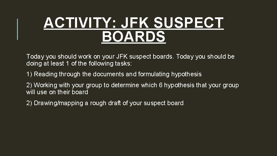 ACTIVITY: JFK SUSPECT BOARDS Today you should work on your JFK suspect boards. Today