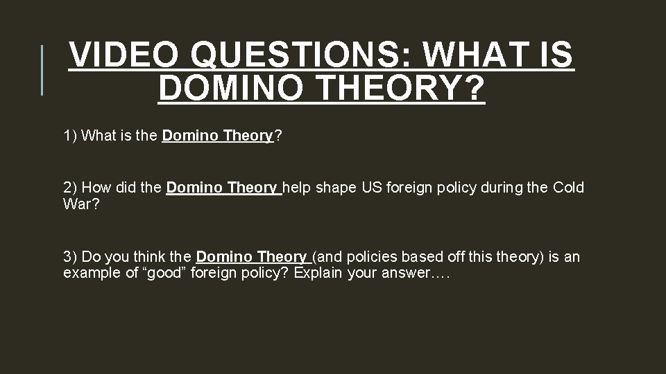 VIDEO QUESTIONS: WHAT IS DOMINO THEORY? 1) What is the Domino Theory? 2) How