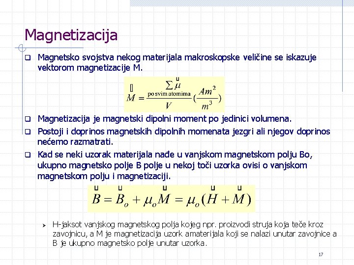 Magnetizacija q Magnetsko svojstva nekog materijala makroskopske veličine se iskazuje vektorom magnetizacije M. Magnetizacija