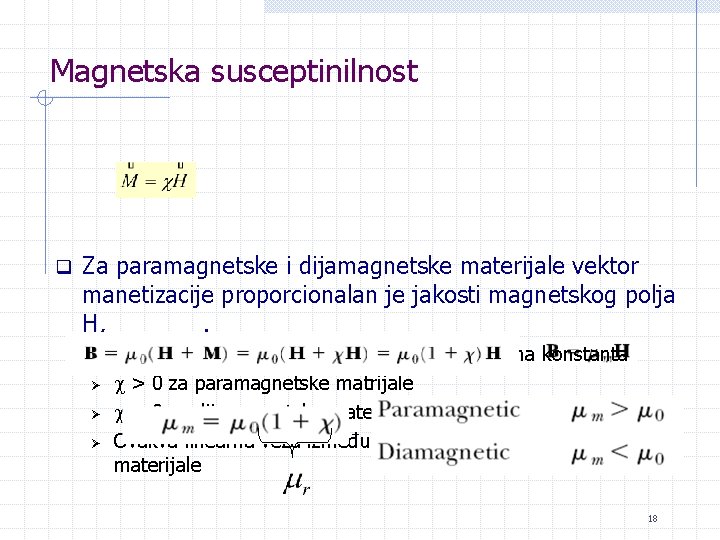 Magnetska susceptinilnost q Za paramagnetske i dijamagnetske materijale vektor manetizacije proporcionalan je jakosti magnetskog