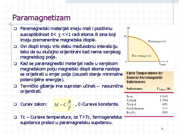 Paramagnetizam Paramagnetski materijali imaju mali i pozitivnu susceptibilnost 0< <<1 radi atoma ili iona