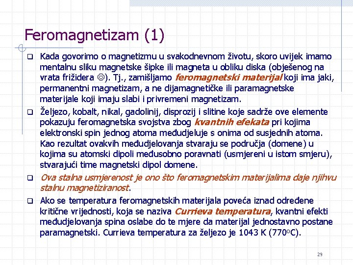 Feromagnetizam (1) Kada govorimo o magnetizmu u svakodnevnom životu, skoro uvijek imamo mentalnu sliku