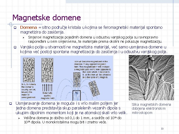 Magnetske domene Domena = sitno područje kristala u kojima se feromagnetski materijal spontano magnetizira