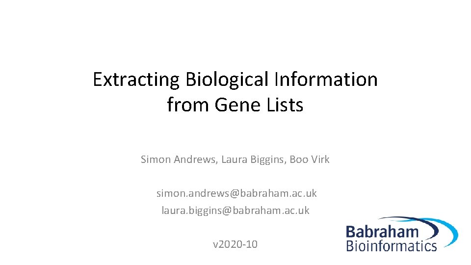 Extracting Biological Information from Gene Lists Simon Andrews, Laura Biggins, Boo Virk simon. andrews@babraham.