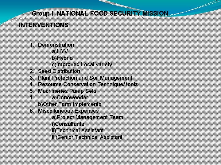 Group I NATIONAL FOOD SECURITY MISSION. INTERVENTIONS: 1. Demonstration a)HYV b)Hybrid c)Improved Local variety.
