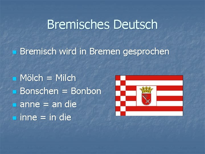 Bremisches Deutsch n n n Bremisch wird in Bremen gesprochen Mölch = Milch Bonschen
