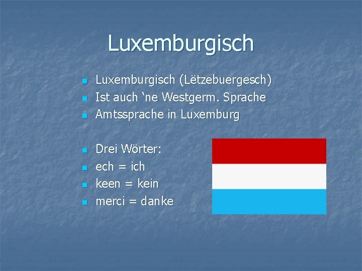 Luxemburgisch n n n n Luxemburgisch (Lëtzebuergesch) Ist auch ‘ne Westgerm. Sprache Amtssprache in