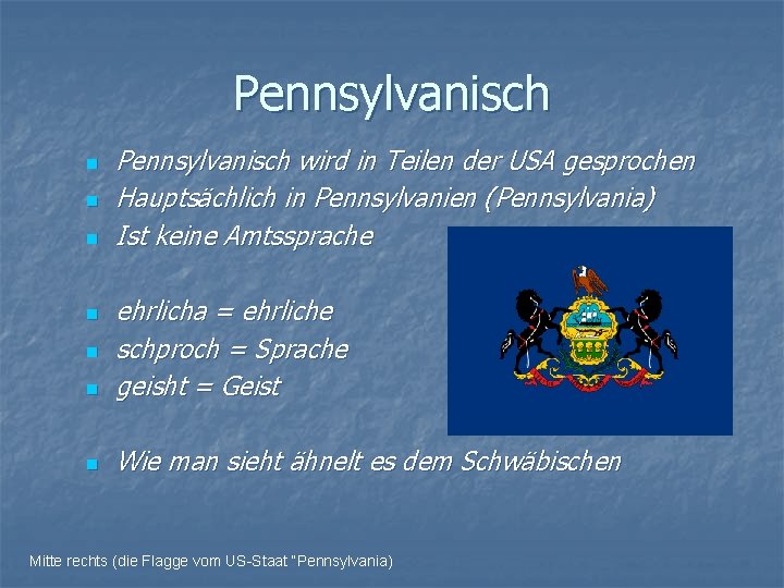 Pennsylvanisch n n n Pennsylvanisch wird in Teilen der USA gesprochen Hauptsächlich in Pennsylvanien