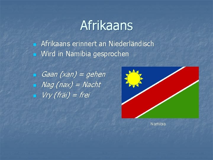 Afrikaans n n n Afrikaans erinnert an Niederländisch Wird in Namibia gesprochen Gaan (xan)