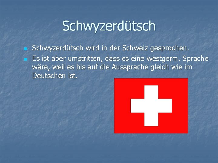 Schwyzerdütsch n n Schwyzerdütsch wird in der Schweiz gesprochen. Es ist aber umstritten, dass