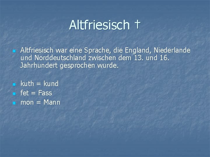 Altfriesisch † n n Altfriesisch war eine Sprache, die England, Niederlande und Norddeutschland zwischen