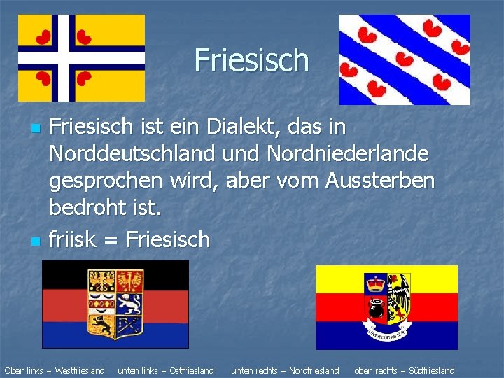 Friesisch n n Friesisch ist ein Dialekt, das in Norddeutschland und Nordniederlande gesprochen wird,