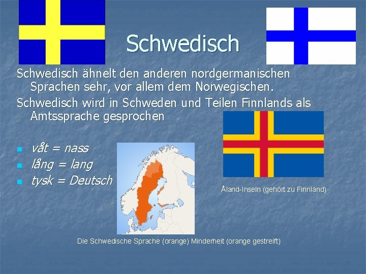 Schwedisch ähnelt den anderen nordgermanischen Sprachen sehr, vor allem dem Norwegischen. Schwedisch wird in