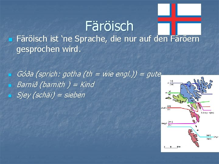 Färöisch n n Färöisch ist ‘ne Sprache, die nur auf den Färöern gesprochen wird.