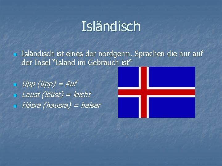 Isländisch n n Isländisch ist eines der nordgerm. Sprachen die nur auf der Insel