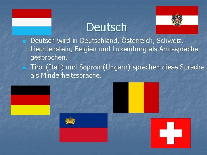 Deutsch n n Deutsch wird in Deutschland, Österreich, Schweiz, Liechtenstein, Belgien und Luxemburg als