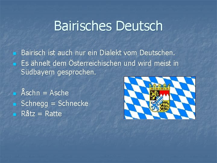 Bairisches Deutsch n n n Bairisch ist auch nur ein Dialekt vom Deutschen. Es