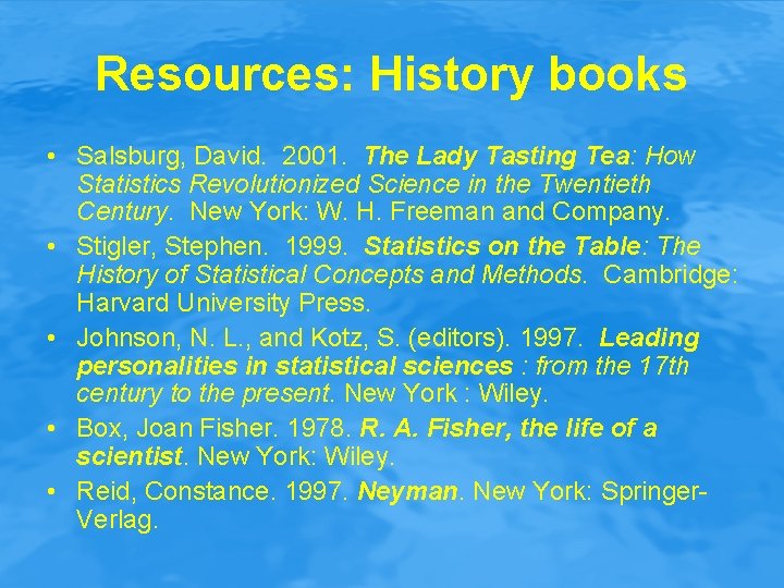 Resources: History books • Salsburg, David. 2001. The Lady Tasting Tea: How Statistics Revolutionized