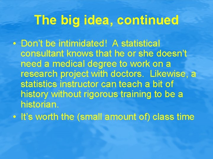 The big idea, continued • Don’t be intimidated! A statistical consultant knows that he