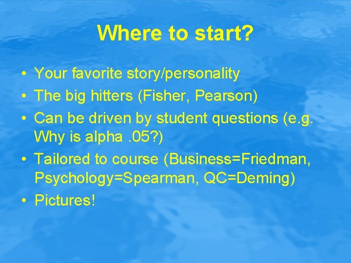 Where to start? • Your favorite story/personality • The big hitters (Fisher, Pearson) •