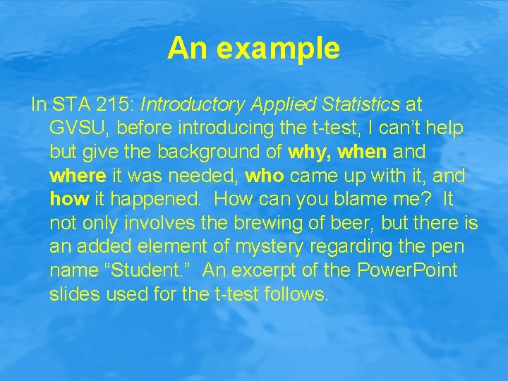 An example In STA 215: Introductory Applied Statistics at GVSU, before introducing the t-test,