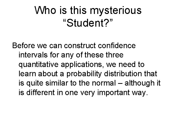 Who is this mysterious “Student? ” Before we can construct confidence intervals for any