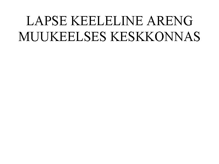 LAPSE KEELELINE ARENG MUUKEELSES KESKKONNAS 