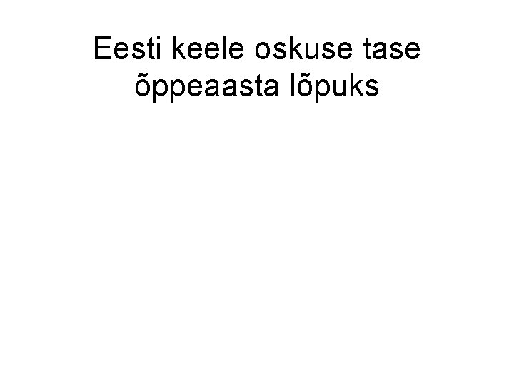 Eesti keele oskuse tase õppeaasta lõpuks 