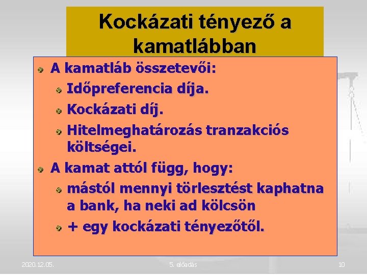 Kockázati tényező a kamatlábban A kamatláb összetevői: Időpreferencia díja. Kockázati díj. Hitelmeghatározás tranzakciós költségei.