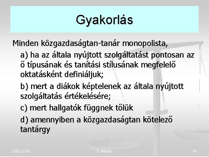 Gyakorlás Minden közgazdaságtan-tanár monopolista, a) ha az általa nyújtott szolgáltatást pontosan az ő típusának