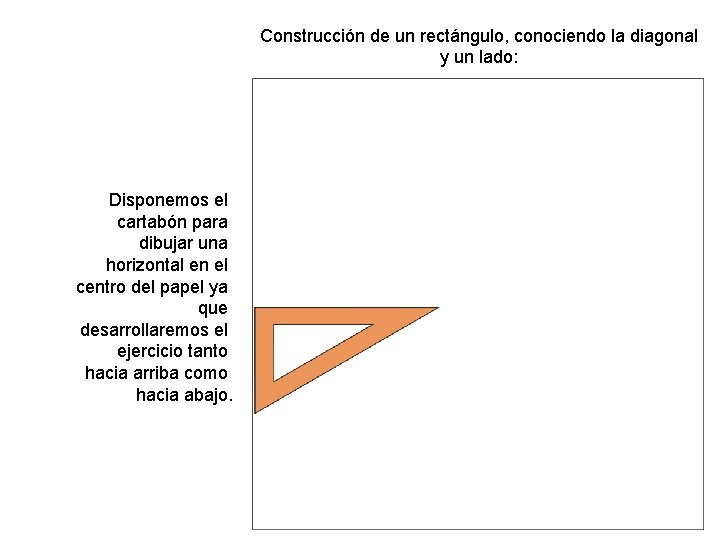 Construcción de un rectángulo, conociendo la diagonal y un lado: Disponemos el cartabón para