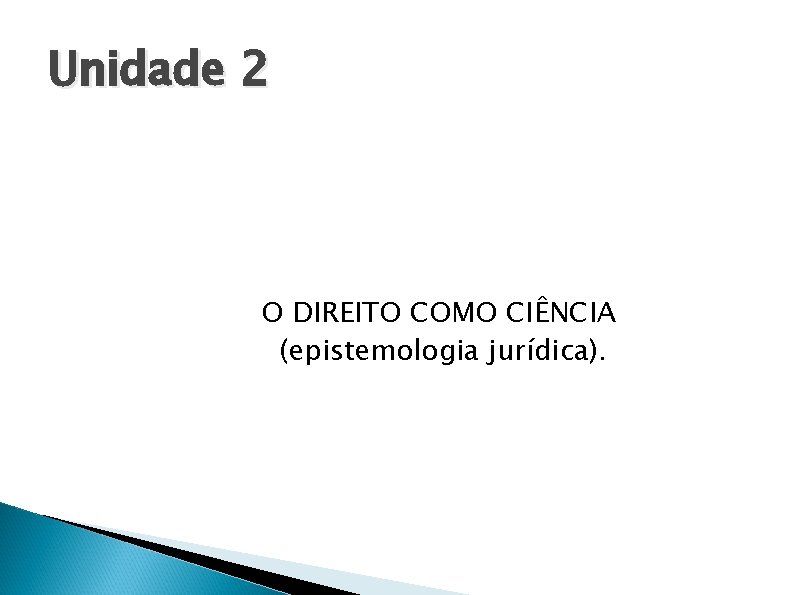Unidade 2 O DIREITO COMO CIÊNCIA (epistemologia jurídica). 