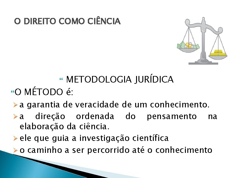 O DIREITO COMO CIÊNCIA METODOLOGIA JURÍDICA O MÉTODO é: a garantia de veracidade de