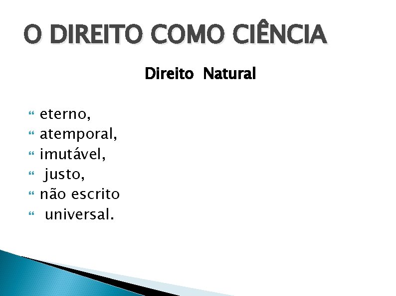 O DIREITO COMO CIÊNCIA Direito Natural eterno, atemporal, imutável, justo, não escrito universal. 