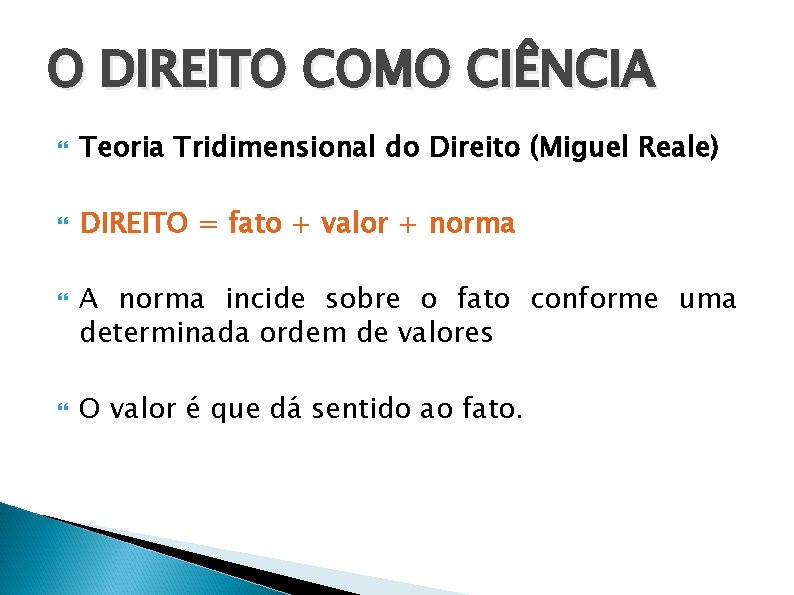 O DIREITO COMO CIÊNCIA Teoria Tridimensional do Direito (Miguel Reale) DIREITO = fato +