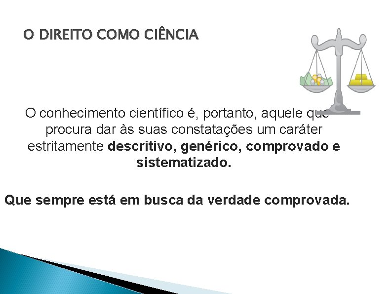 O DIREITO COMO CIÊNCIA O conhecimento científico é, portanto, aquele que procura dar às