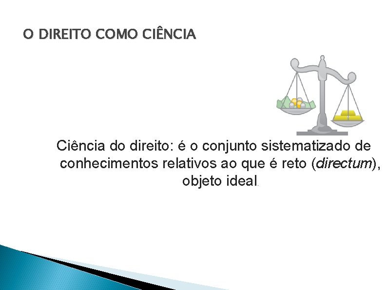 O DIREITO COMO CIÊNCIA Ciência do direito: é o conjunto sistematizado de conhecimentos relativos