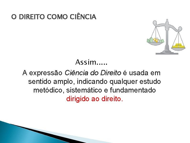 O DIREITO COMO CIÊNCIA Assim. . . A expressão Ciência do Direito é usada