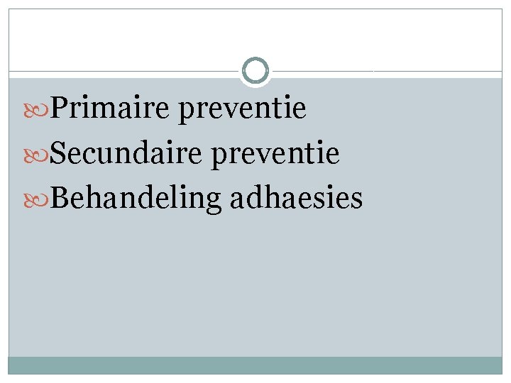  Primaire preventie Secundaire preventie Behandeling adhaesies 