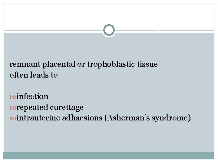 remnant placental or trophoblastic tissue often leads to infection repeated curettage intrauterine adhaesions (Asherman’s